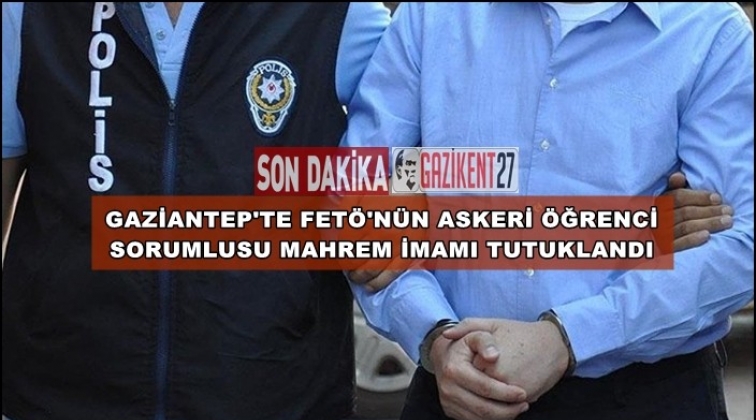 Gaziantep'te Fet&ouml;'n&uuml;n mahrem imamı tutuklandı