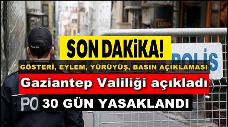 Gaziantep'te g&ouml;steri, eylem ve toplantı 30 g&uuml;n yasak!