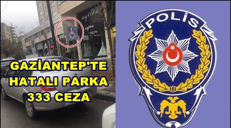 Gaziantep'te hatalı parka ceza yağdı!