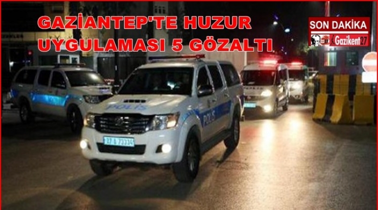 Gaziantep'te huzur uygulaması: 5 gözaltı
