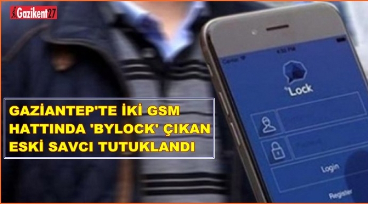 Gaziantep'te iki hattında 'ByLock' çıkan savcı tutuklandı
