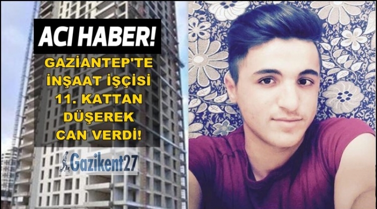 Gaziantep'te inşaat iş&ccedil;isinin feci &ouml;l&uuml;m&uuml;!