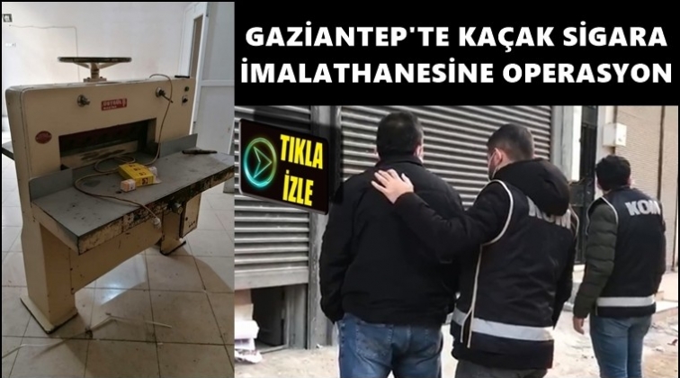 Gaziantep'te ka&ccedil;ak sigara imalatına operasyon