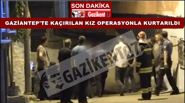 Gaziantep'te kaçırılan kız operasyonla kurtarıldı