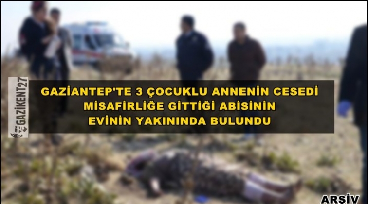 Gaziantep'te kadın cesedi abisinin evinin önünde bulundu
