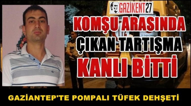 Gaziantep'te komşu kavgası kanlı bitti: 1 &ouml;l&uuml;