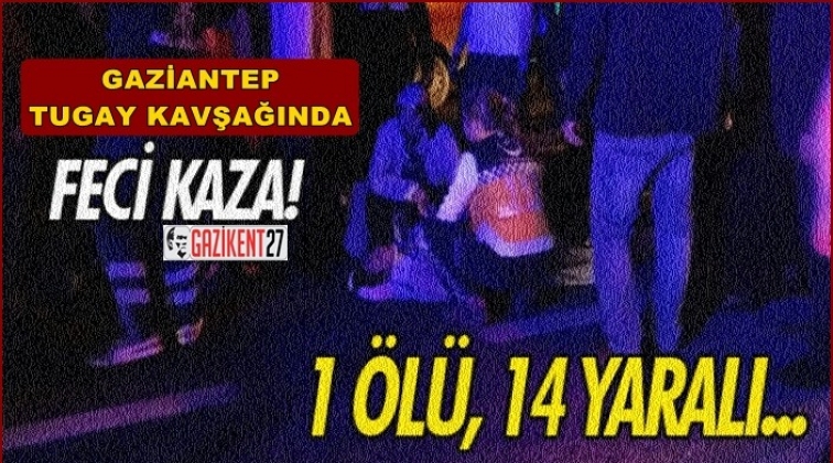 Gaziantep'te korkunç kaza: 1 ölü, 14 yaralı!