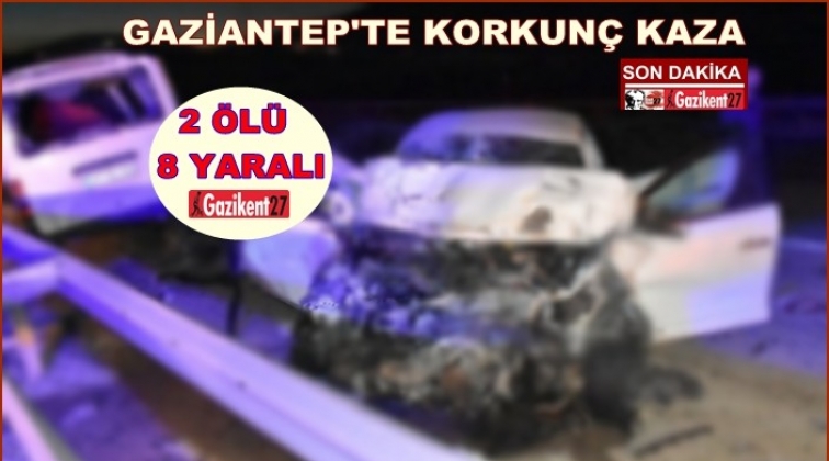 Gaziantep'te korkunç kaza: 2 ölü 8 yaralı