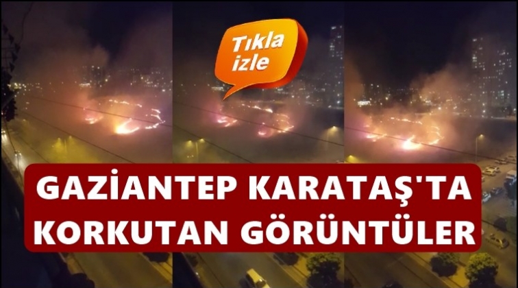 Gaziantep'te korkutan yangın!..