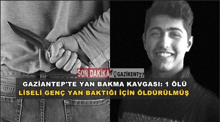 Gaziantep'te liseli genci yan baktın diye öldürdüler!