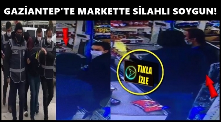 Gaziantep'te markette silahlı soygun kamerada!