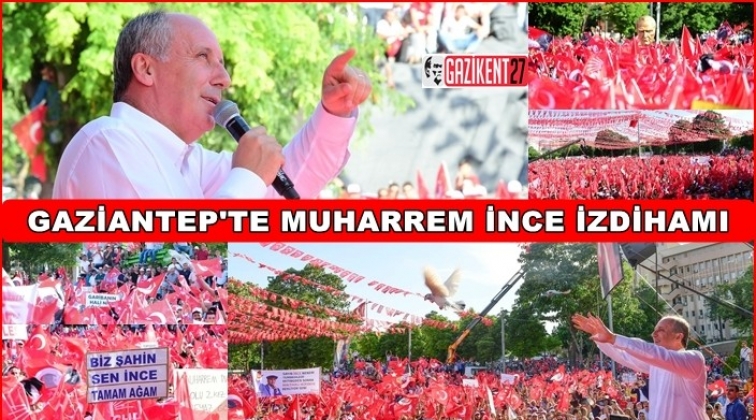 Gaziantep'te Muharrem İnce r&uuml;zgarı...
