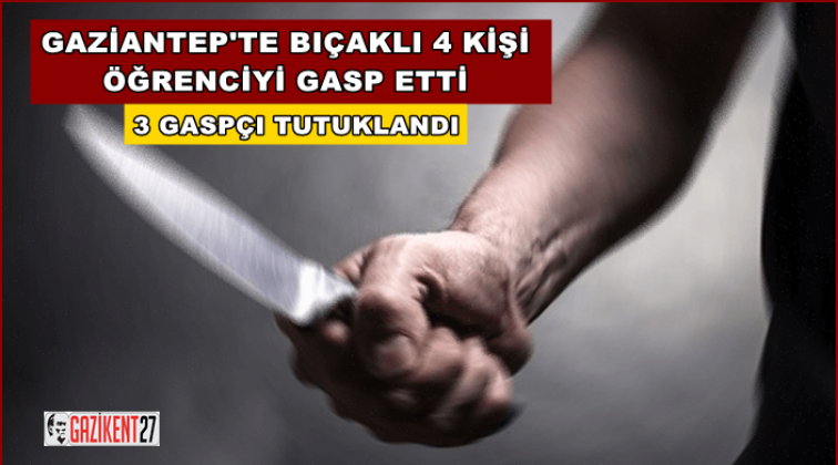 Gaziantep'te öğrenciye bıçaklı gasp: 3 tutuklama