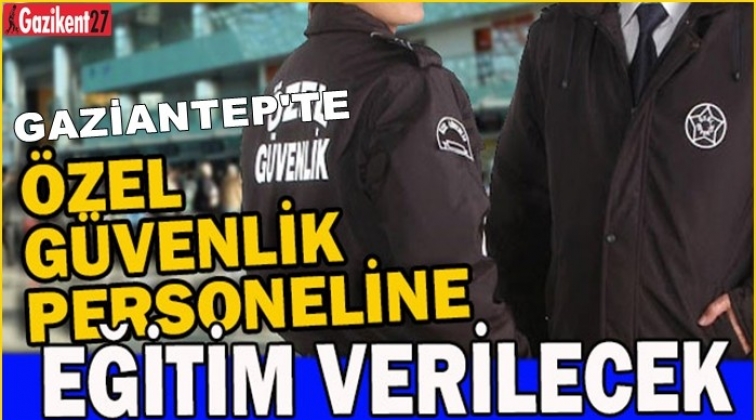 Gaziantep'te özel güvenlik görevlilerine eğitim verilecek