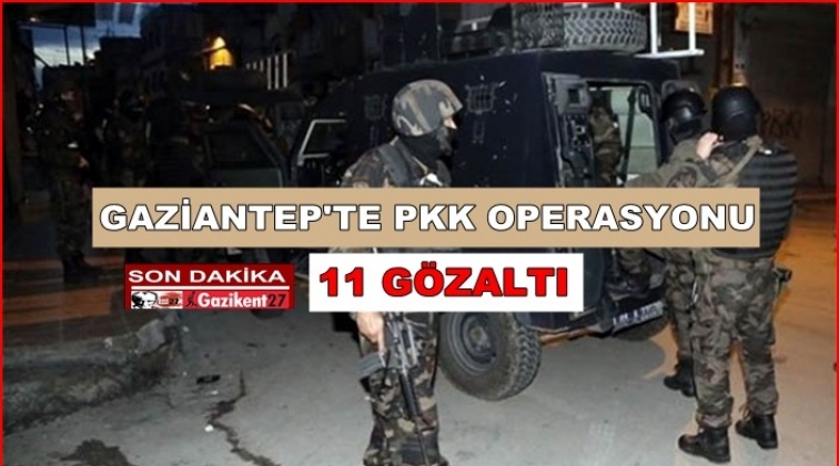 Gaziantep'te PKK Operasyonu: 11 gözaltı