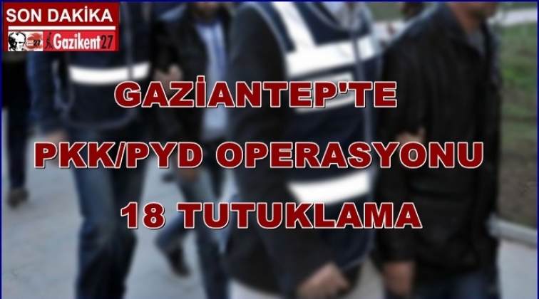 Gaziantep'te PKK/PYD operasyonunda 18 tutuklama