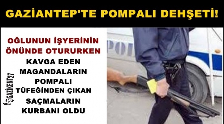 Gaziantep'te pompalı dehşeti: 1 ölü