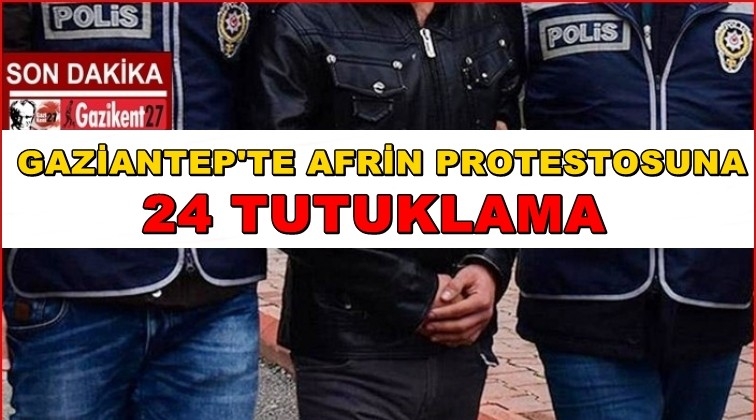 Gaziantep'te sosyal medyada Afrin protestosuna 24 tutuklama
