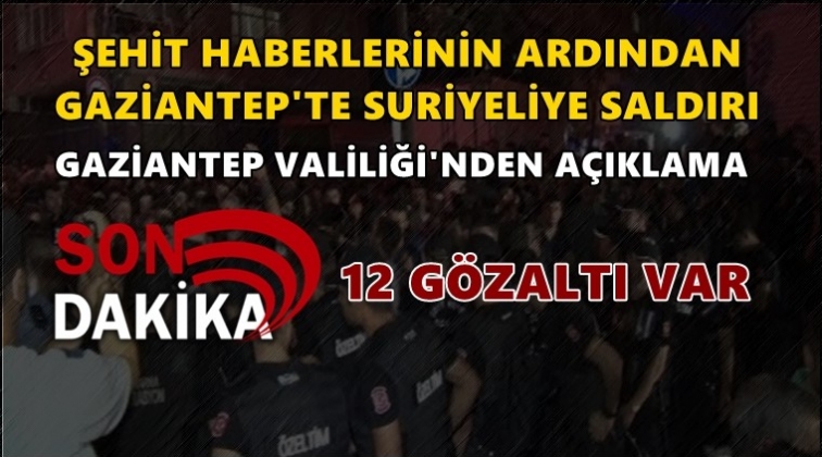 Gaziantep'te Suriyeliye saldırı: 12 g&ouml;zaltı