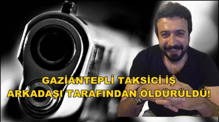 Gaziantep'te taksiciyi iş arkadaşı &ouml;ld&uuml;rd&uuml;!