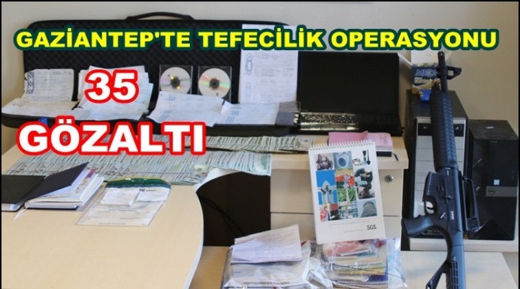 Gaziantep'te tefecilik operasyonu: 35 g&ouml;zaltı
