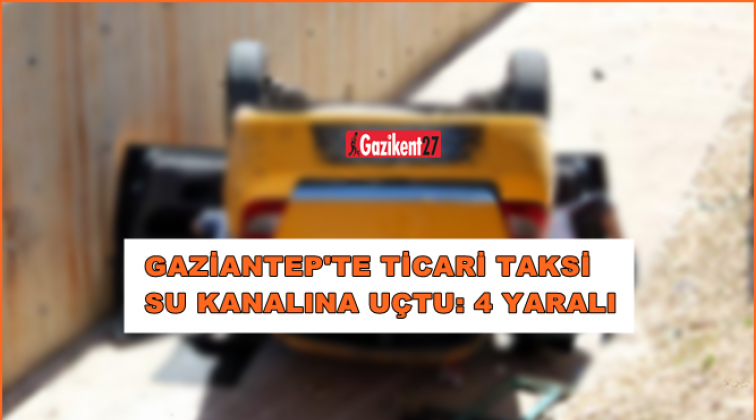 Gaziantep'te ticari taksi su kanalına uçtu: 4 yaralı