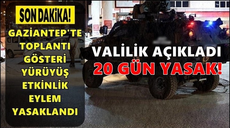 Gaziantep'te toplantı ve g&ouml;steri yasaklandı!