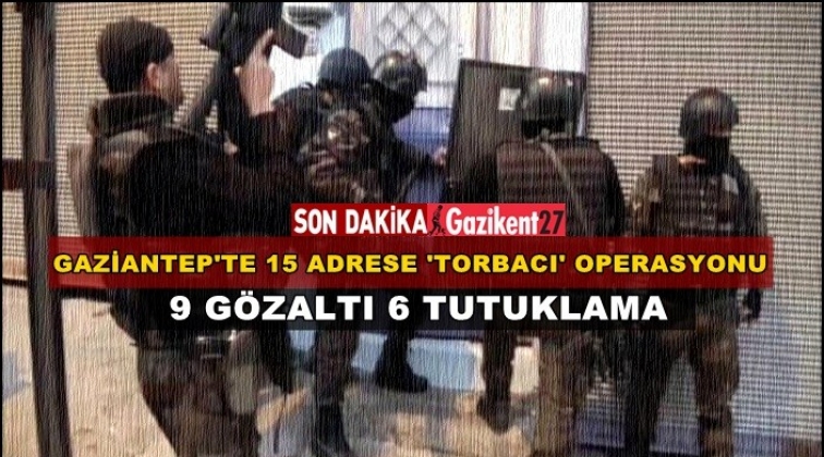 Gaziantep'te "torbacı" operasyonu: 6 tutuklama