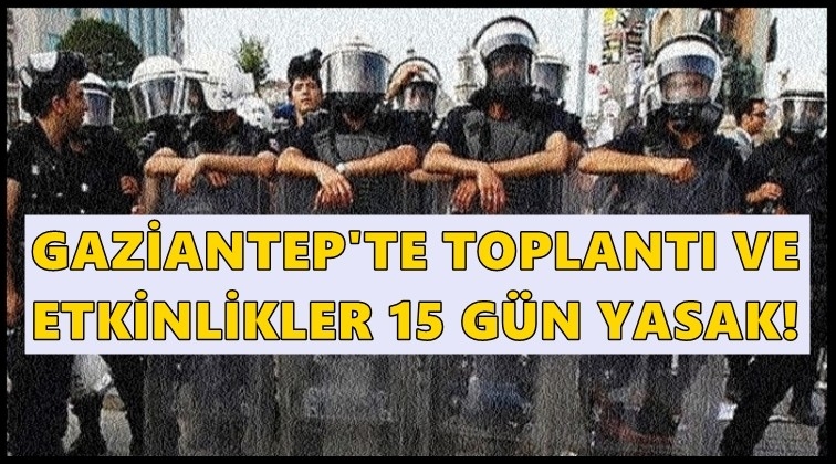 Gaziantep'te t&uuml;m etkinlikler yasaklandı!
