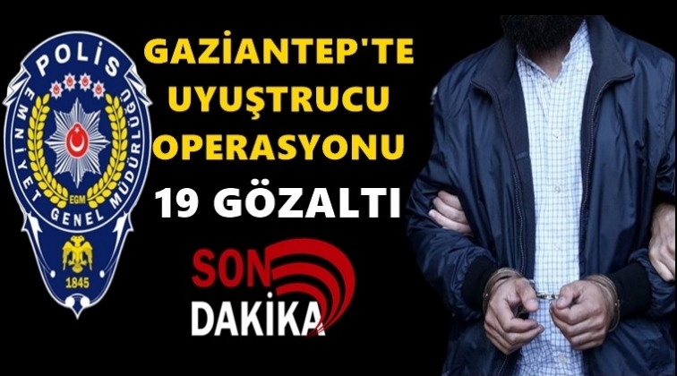 Gaziantep'te uyuşturucu operasyonu: 19 gözaltı