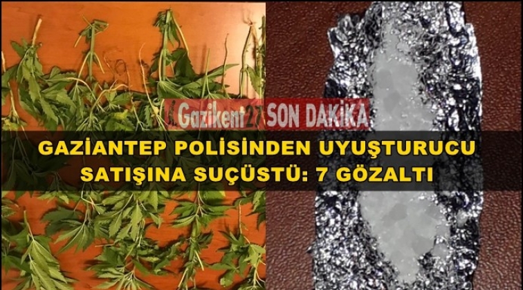 Gaziantep'te uyuşturucu satışına su&ccedil;&uuml;st&uuml;: 7 g&ouml;zaltı