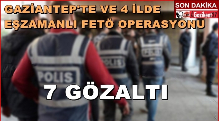 Gaziantep'te ve 4 ilde eş zamanlı FETÖ Operasyonu