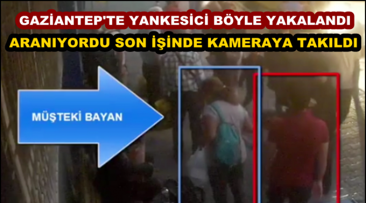 Gaziantep'te yankesici yakayı ele verdi