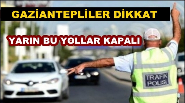 Gaziantep'te yarın bu yollar kapalı