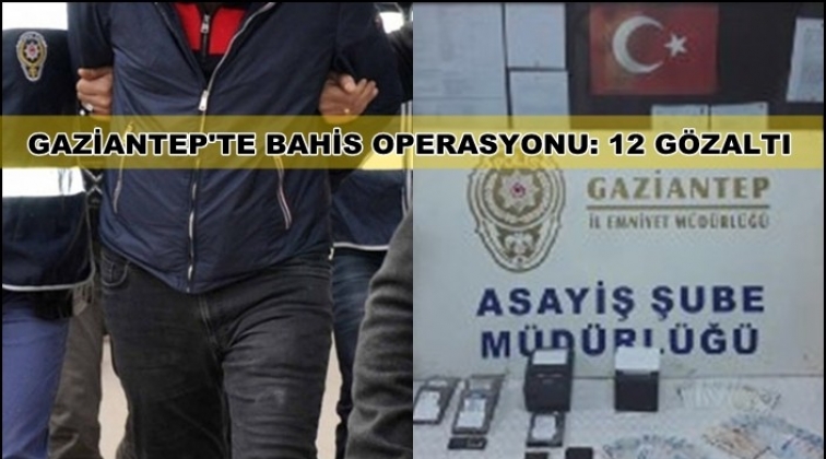 Gaziantep'te yasa dışı bahis operasyonu: 12 g&ouml;zaltı