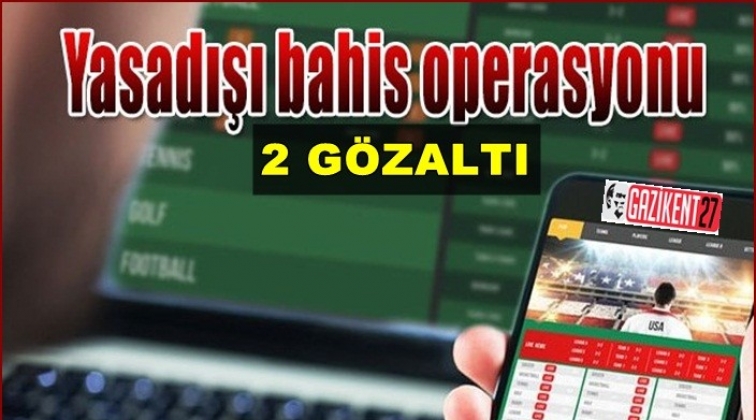 Gaziantep'te yasa dışı bahis operasyonu