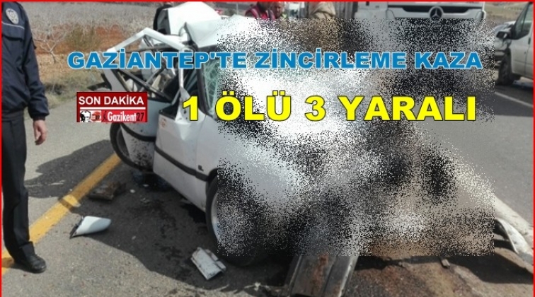 Gaziantep'te zincirleme kaza 1 ölü 3 yaralı