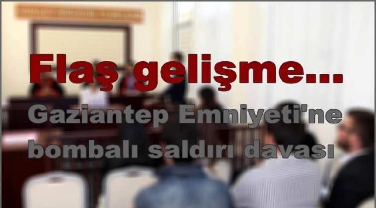 Gaziantep'teki duruşmada flaş karar