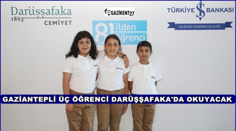 Gaziantep’ten başarılı üç öğrenci Darüşşafaka’da