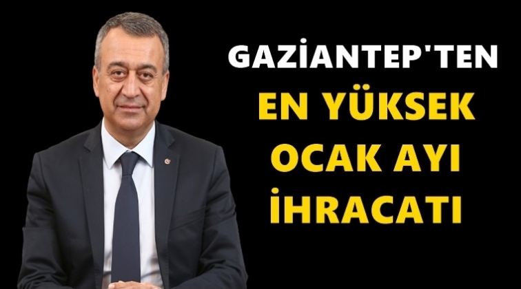 Gaziantep'ten en y&uuml;ksek Ocak ayı ihracatı