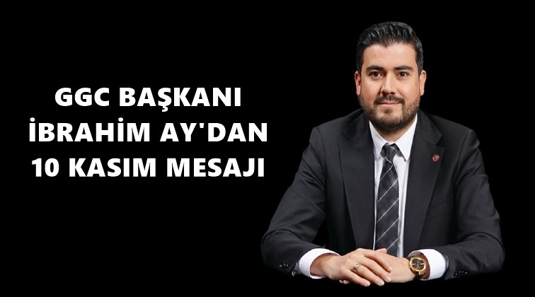 GGC Başkanı Ay 10 Kasım mesajı yayınladı