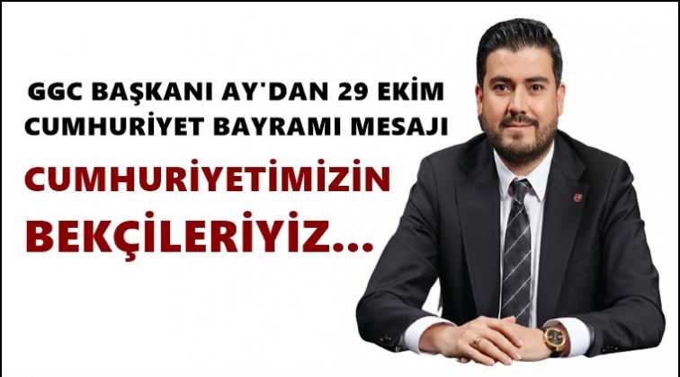 GGC Başkanı Ay'dan 29 Ekim mesajı