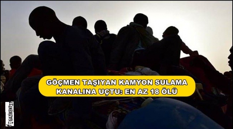 Göçmenleri taşıyan kamyon devrildi: 18 ölü