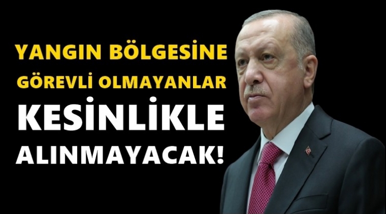 G&ouml;revli olmayan yangın b&ouml;lgesine alınmayacak!