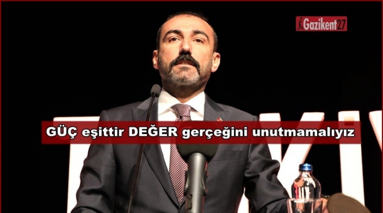 &ldquo;G&Uuml;&Ccedil; eşittir &lsquo;DEĞER&rsquo; ger&ccedil;eğini unutmamalıyız&rdquo;