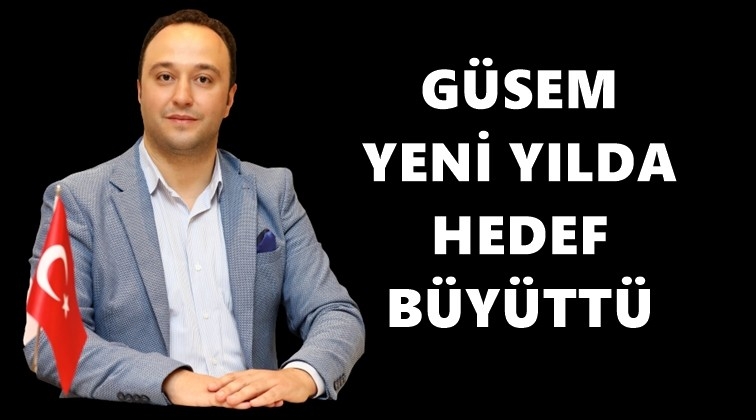G&Uuml;SEM yeni yılda hedef b&uuml;y&uuml;tt&uuml;