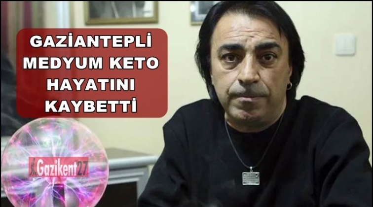Gziantepli Medyum Keto hayatını kaybetti