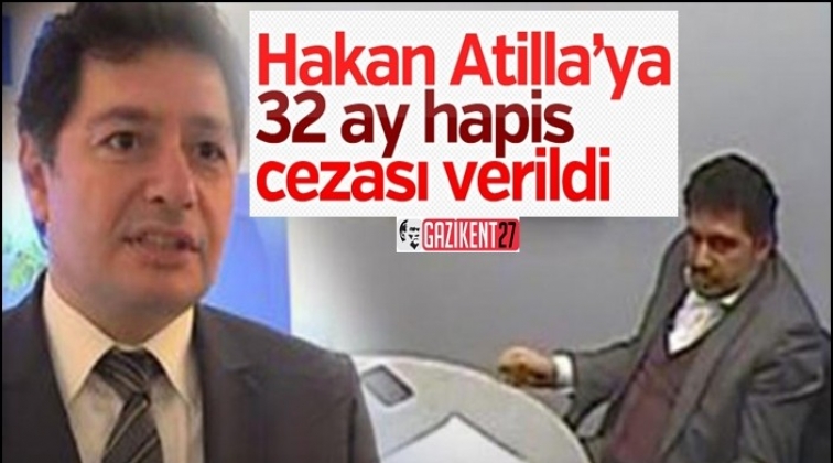 Hakan Atilla'ya 32 ay hapis cezası