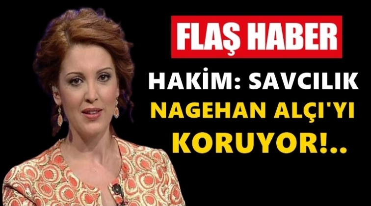 Hakim: Nagehan Al&ccedil;ı korunuyor...