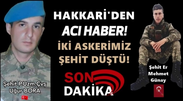Hakkari&rsquo;den acı haber: 2 şehit!